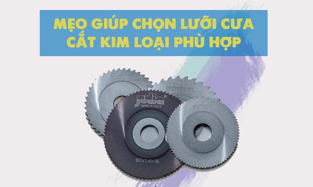 MẸO GIÚP BẠN LỰA CHỌN LƯỠI CƯA CẮT KIM LOẠI PHÙ HỢP NHANH CHÓNG