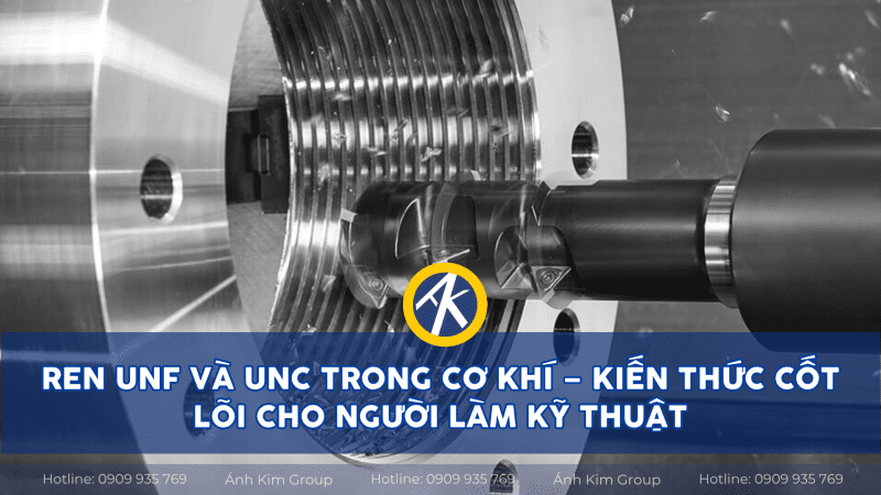 Ren UNF và UNC trong cơ khí kiến thức cốt lõi cho người làm kỹ thuật
