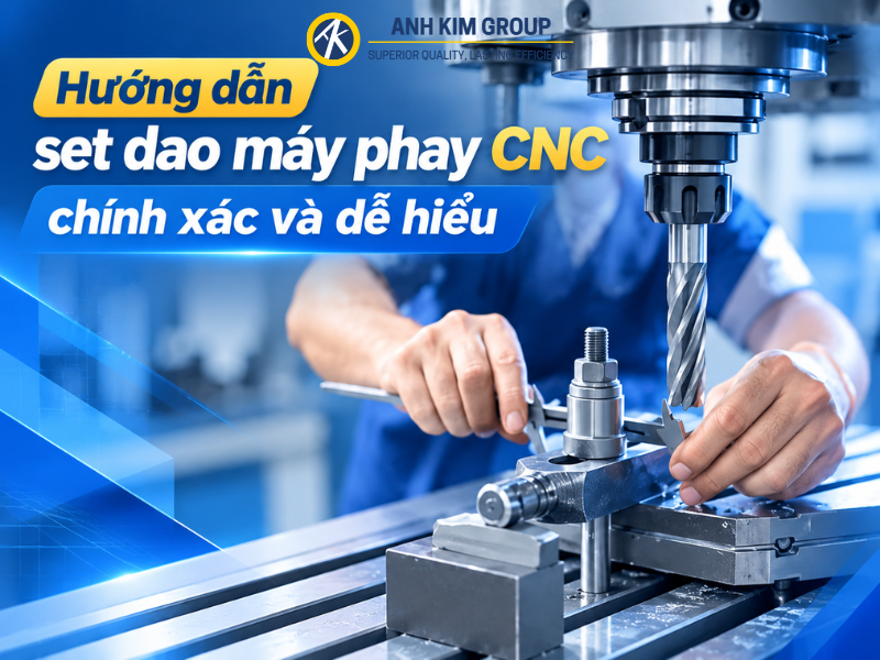 Hướng dẫn set dao máy phay CNC chính xác và dễ hiểu
